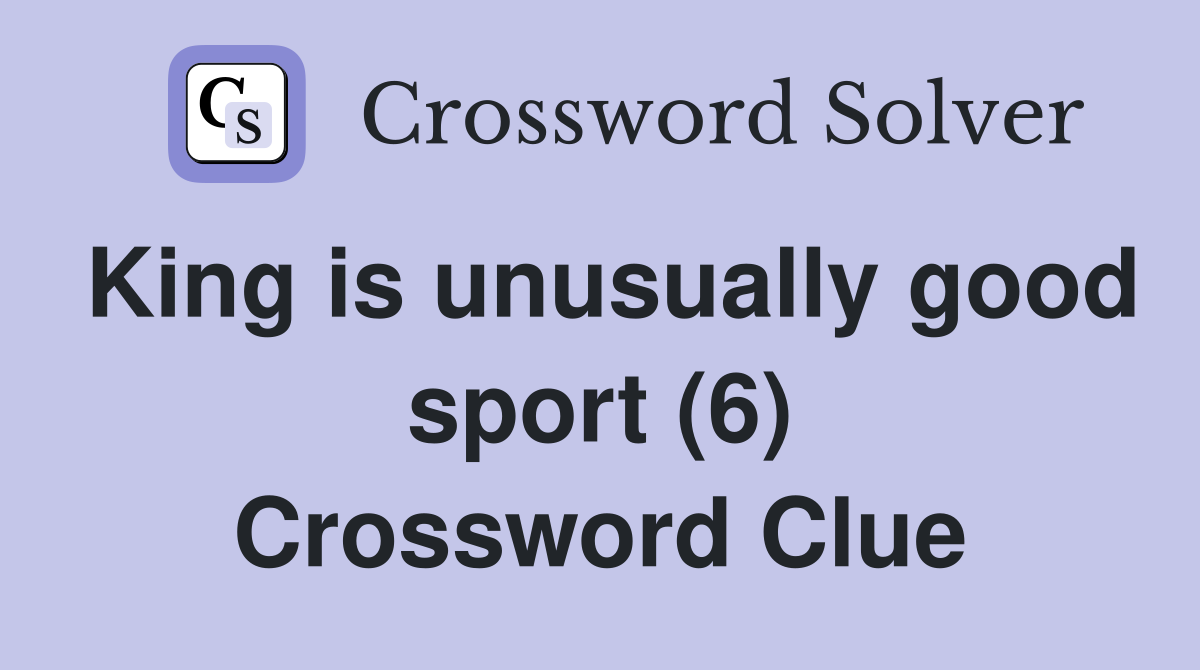 King is unusually good sport (6) Crossword Clue