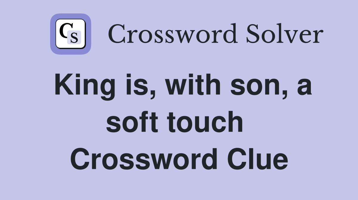 King is, with son, a soft touch  Crossword Clue