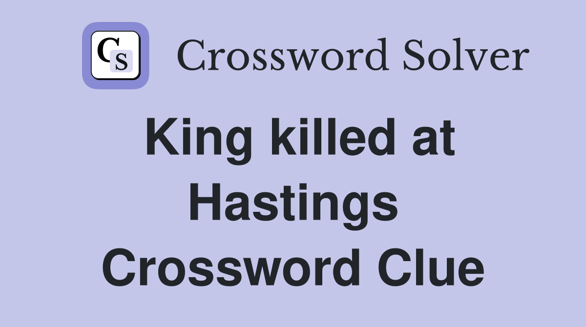 King killed at Hastings Crossword Clue