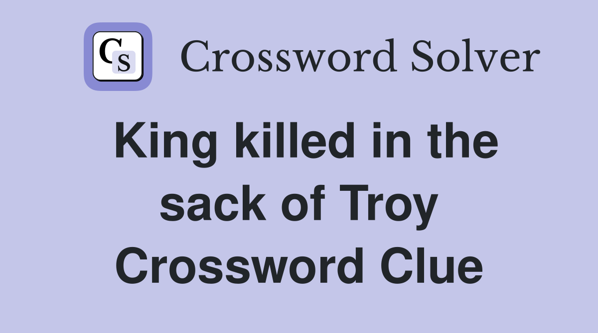 King killed in the sack of Troy Crossword Clue