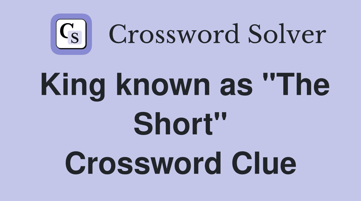 King known as "The Short" Crossword Clue