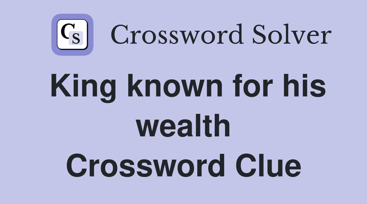 King known for his wealth Crossword Clue