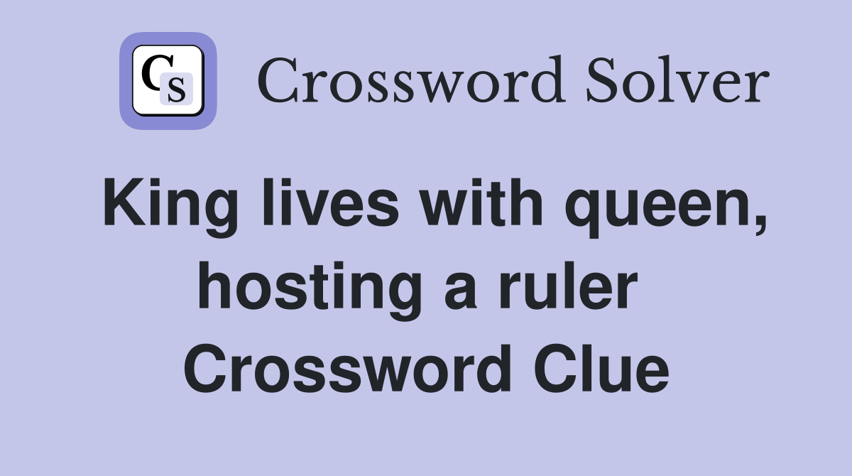 King lives with queen, hosting a ruler  Crossword Clue