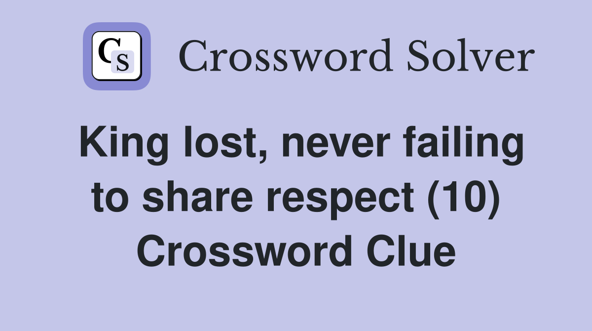 King lost, never failing to share respect (10) Crossword Clue