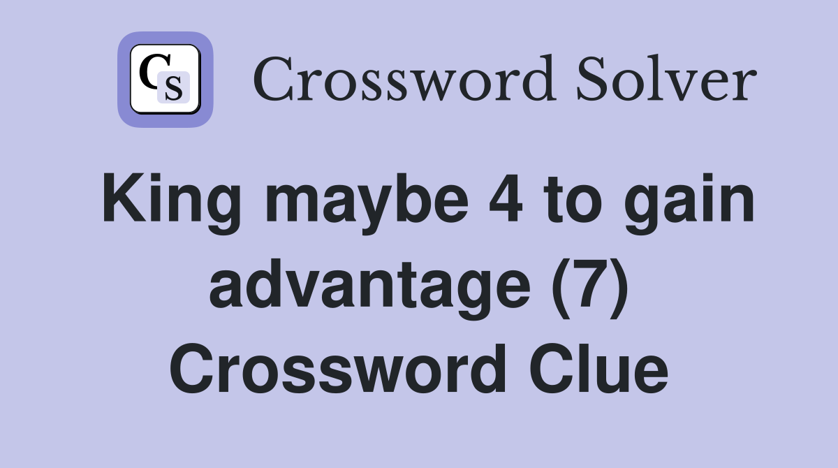 King maybe 4 to gain advantage (7) Crossword Clue