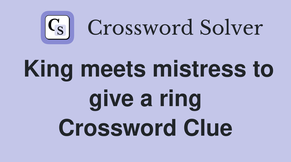King meets mistress to give a ring Crossword Clue