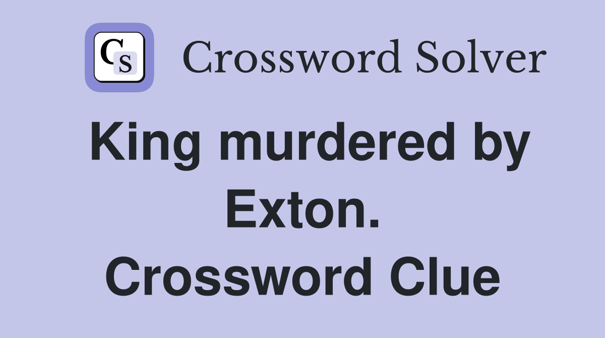 King murdered by Exton. Crossword Clue