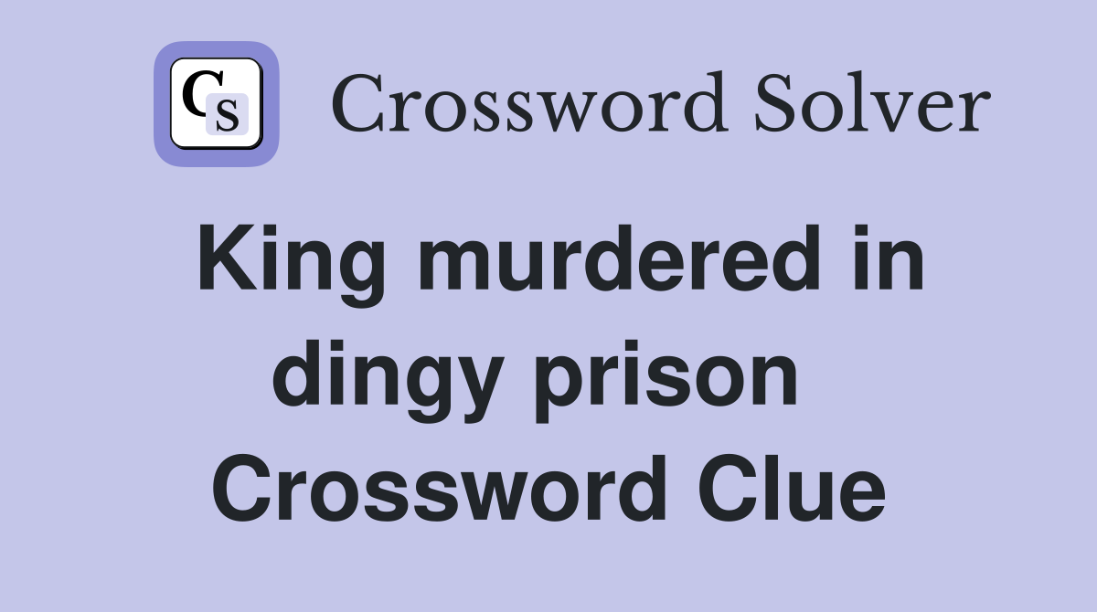 King murdered in dingy prison  Crossword Clue