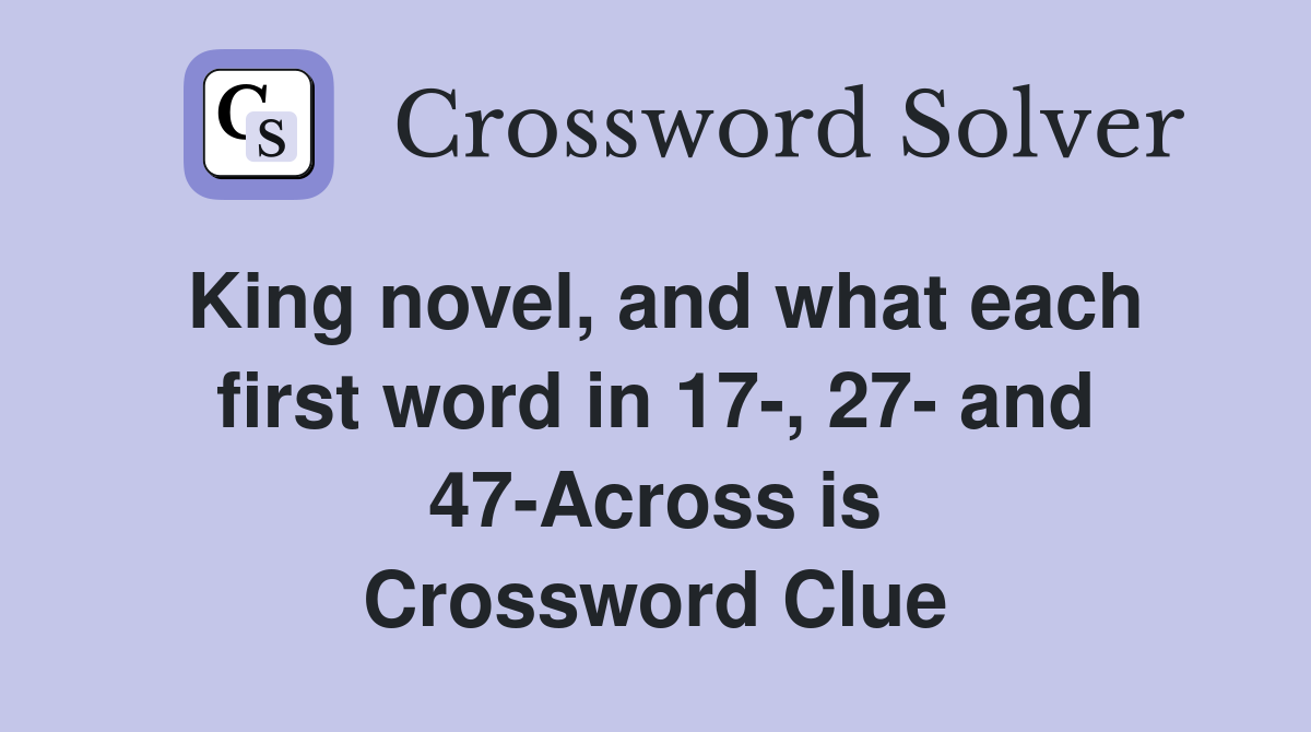 King novel, and what each first word in 17-, 27- and 47-Across is Crossword Clue