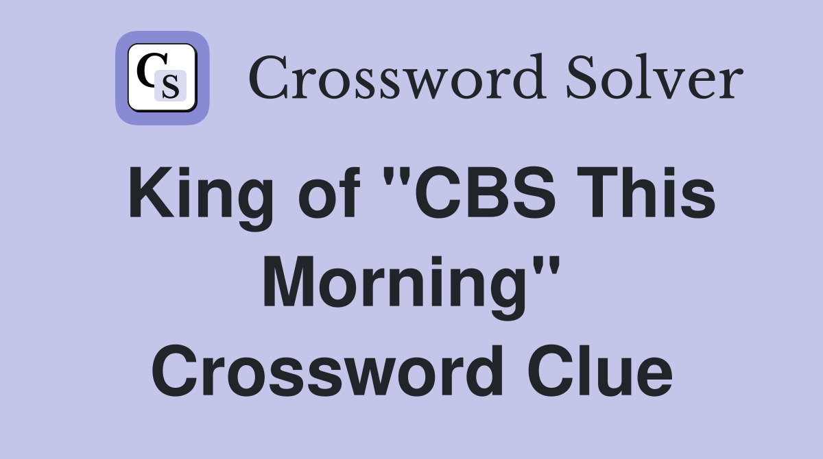 King of "CBS This Morning" Crossword Clue