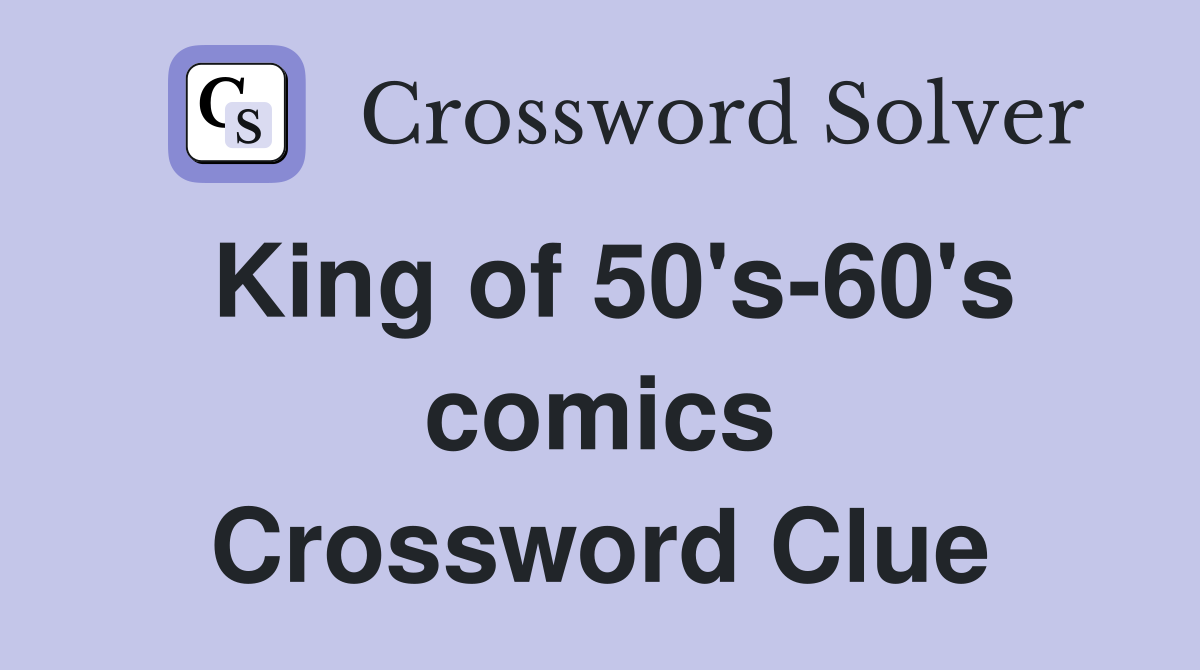 King of 50's-60's comics Crossword Clue