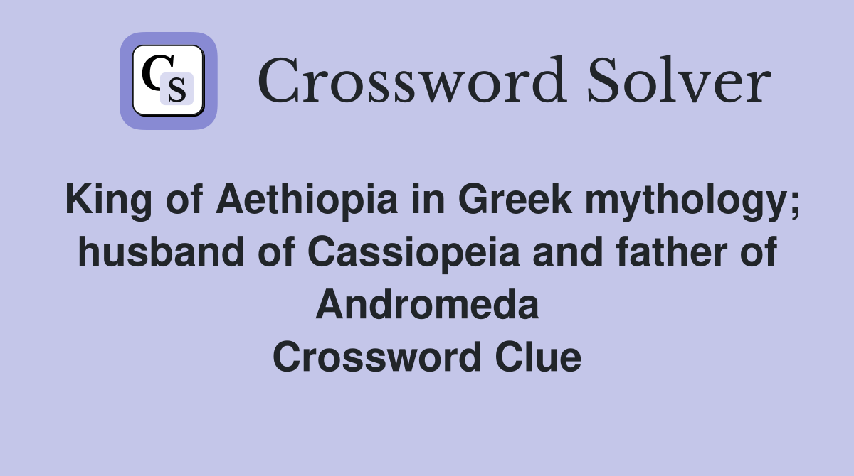 King of Aethiopia in Greek mythology; husband of Cassiopeia and father of Andromeda Crossword Clue