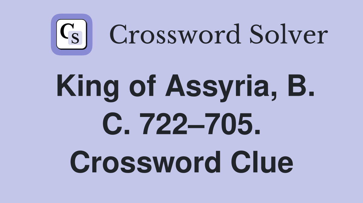 King of Assyria, B. C. 722–705. Crossword Clue