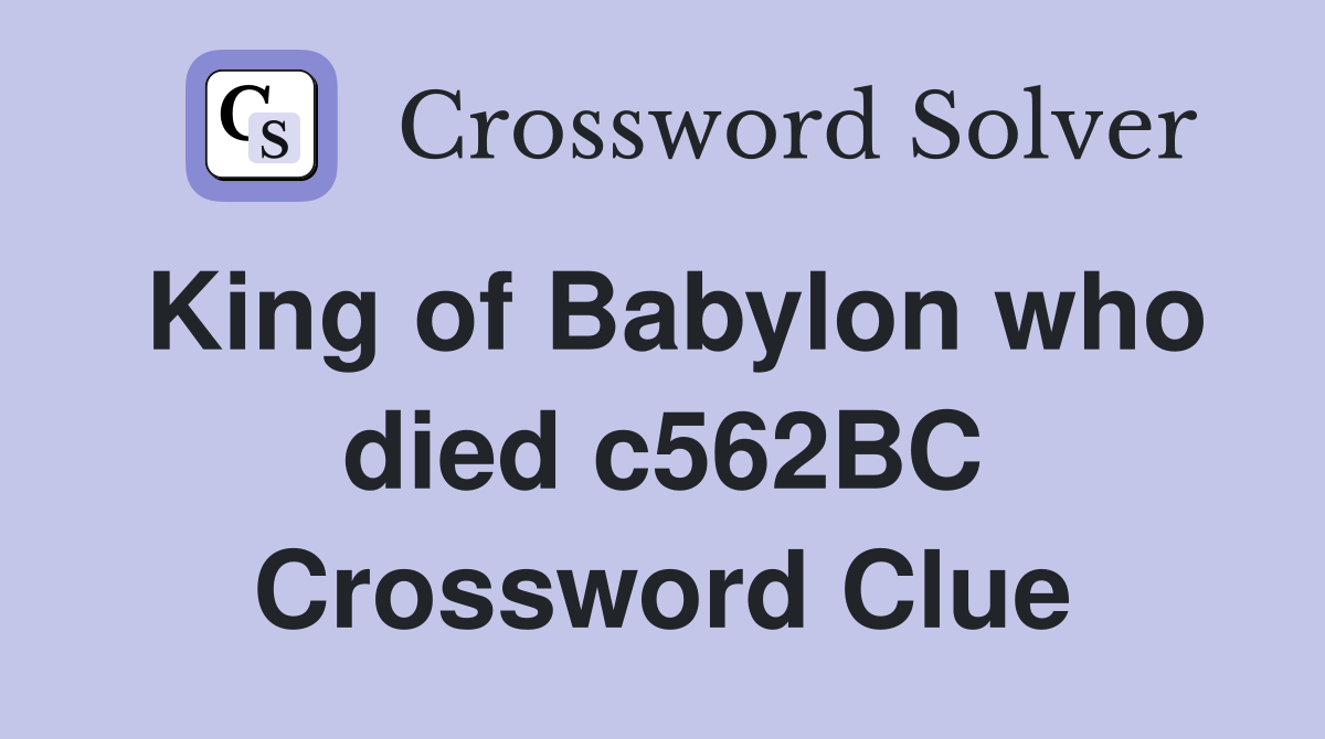 King of Babylon who died c562BC Crossword Clue