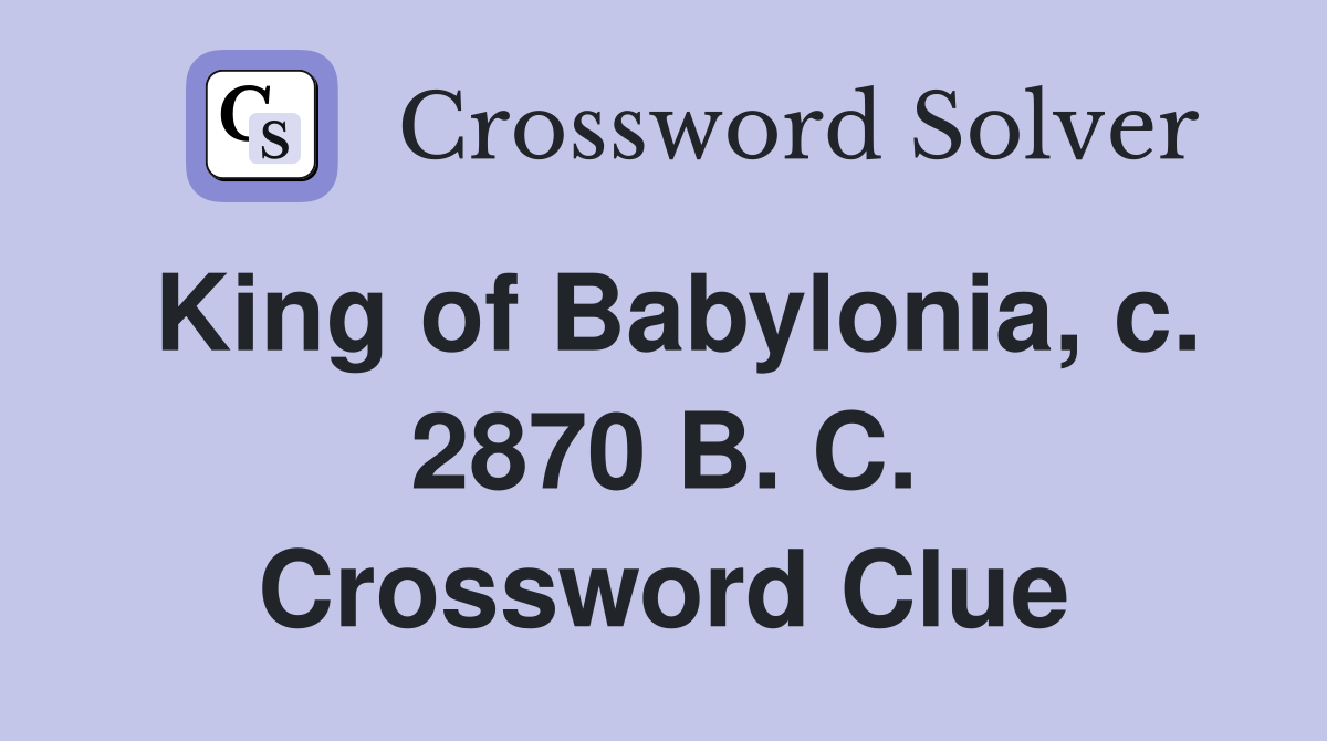 King of Babylonia, c. 2870 B. C. Crossword Clue