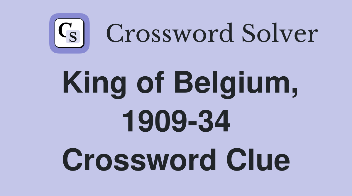 King of Belgium, 1909-34 Crossword Clue