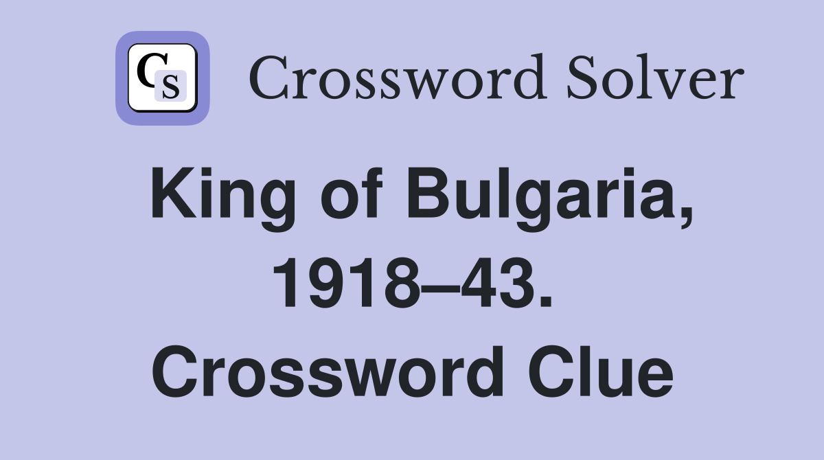 King of Bulgaria, 1918–43. Crossword Clue