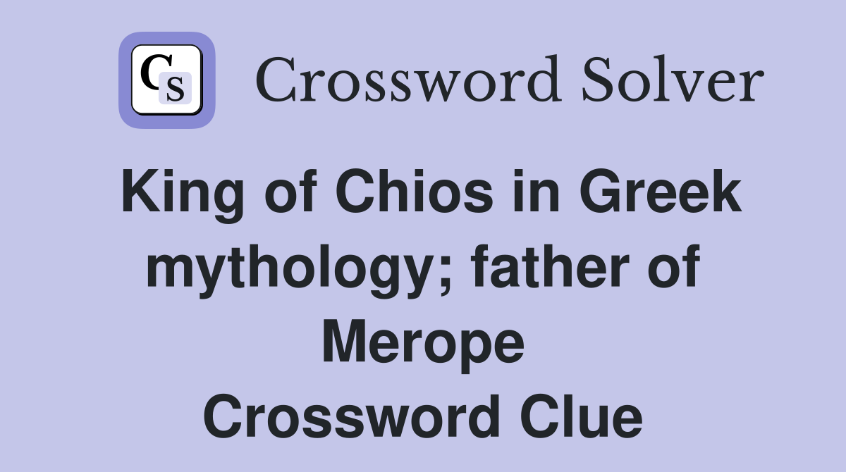 King of Chios in Greek mythology; father of Merope Crossword Clue