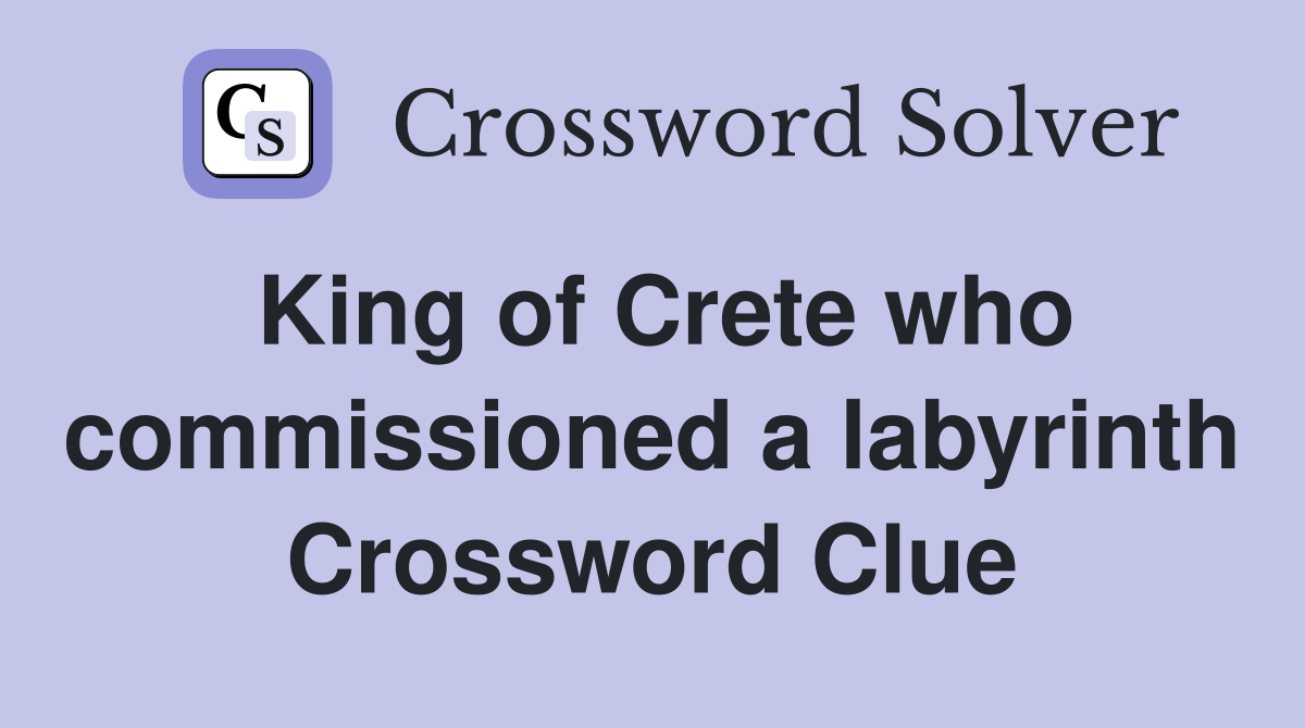 King of Crete who commissioned a labyrinth Crossword Clue