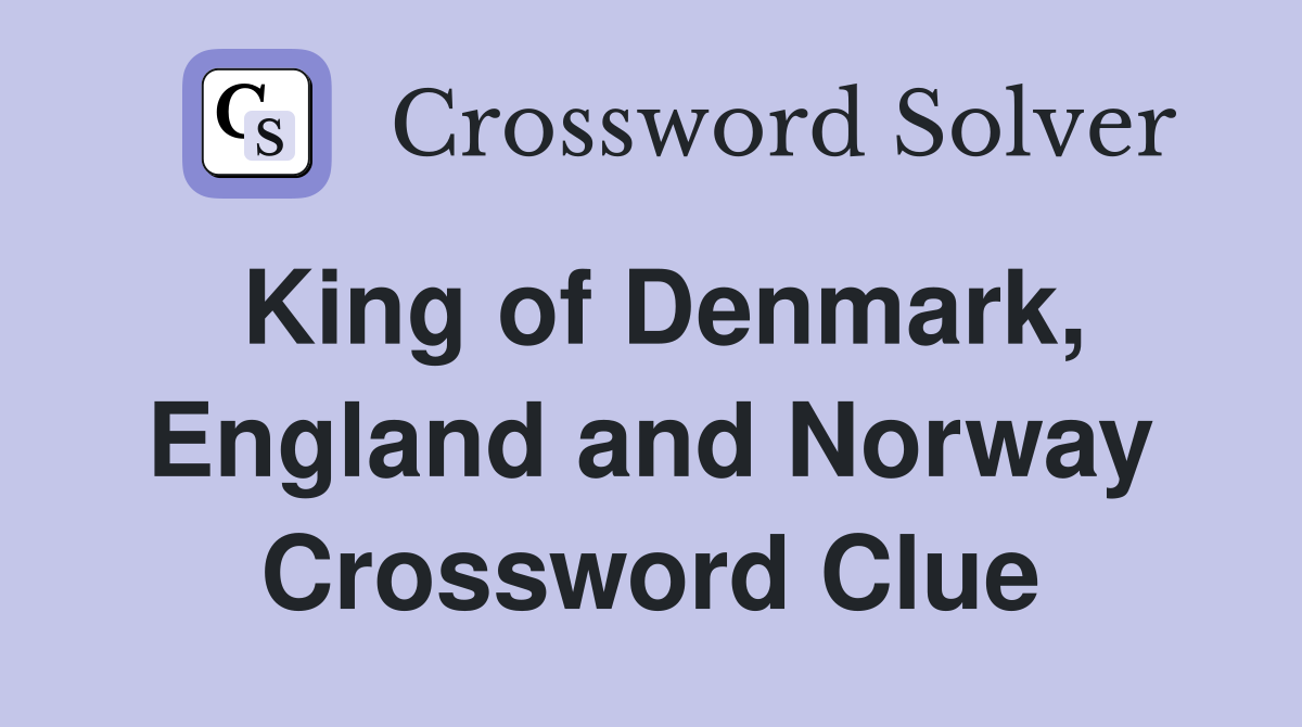 King of Denmark, England and Norway Crossword Clue