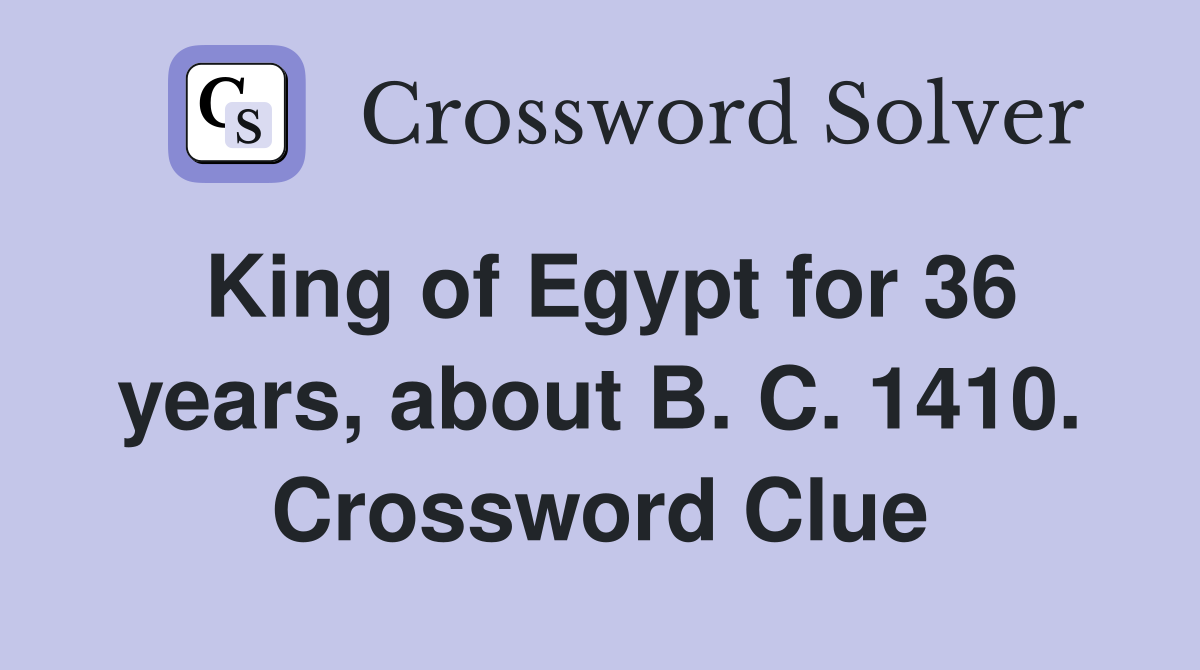 King of Egypt for 36 years, about B. C. 1410. Crossword Clue