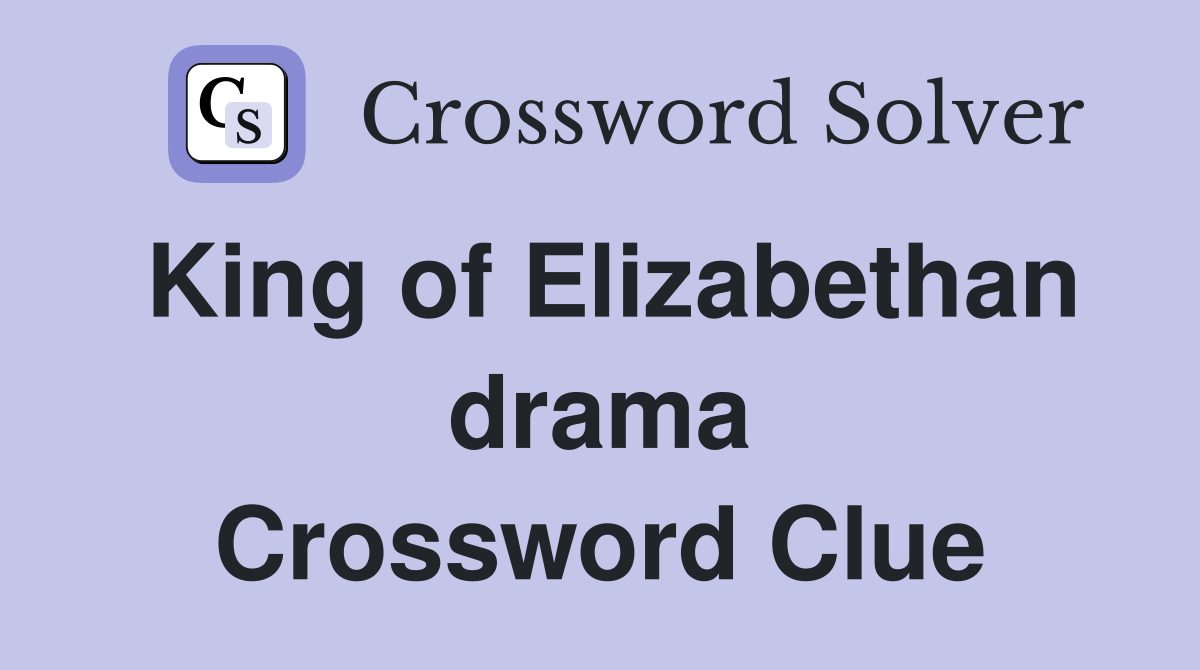 King of Elizabethan drama Crossword Clue