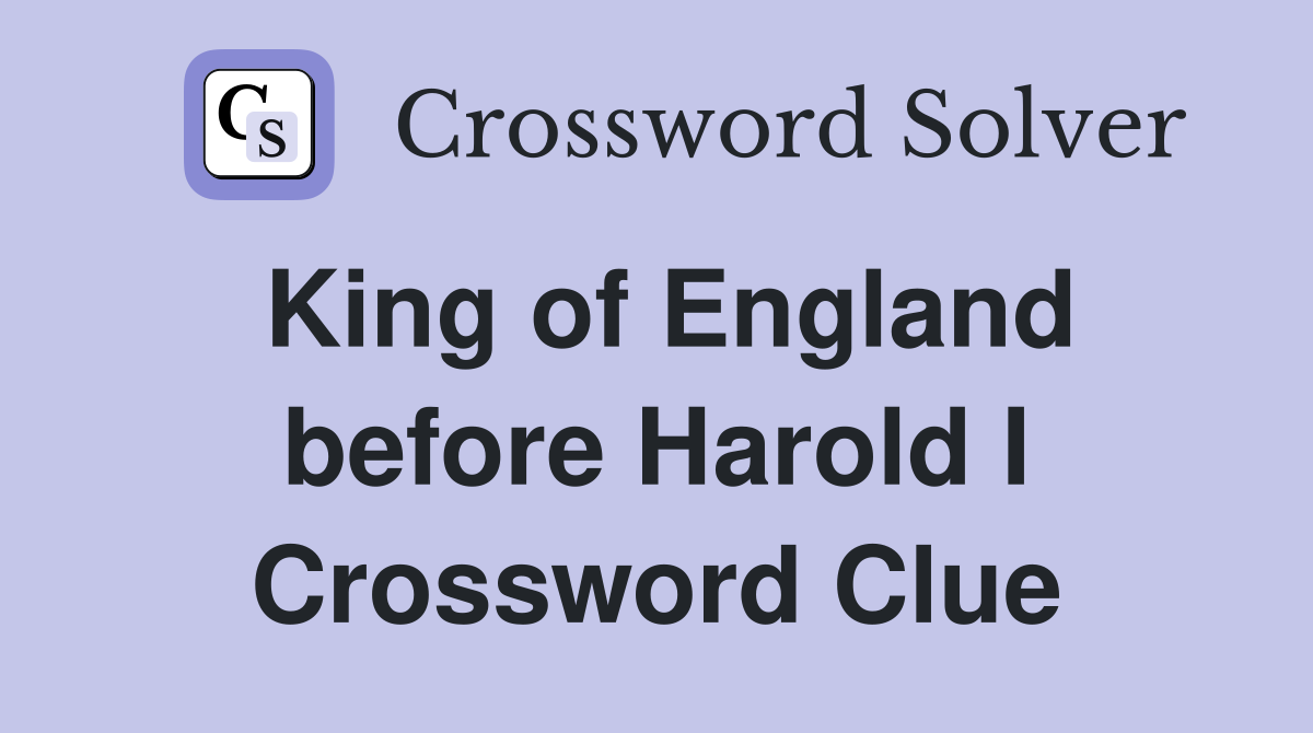 King of England before Harold I Crossword Clue