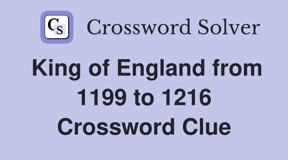 King of England from 1199 to 1216 Crossword Clue