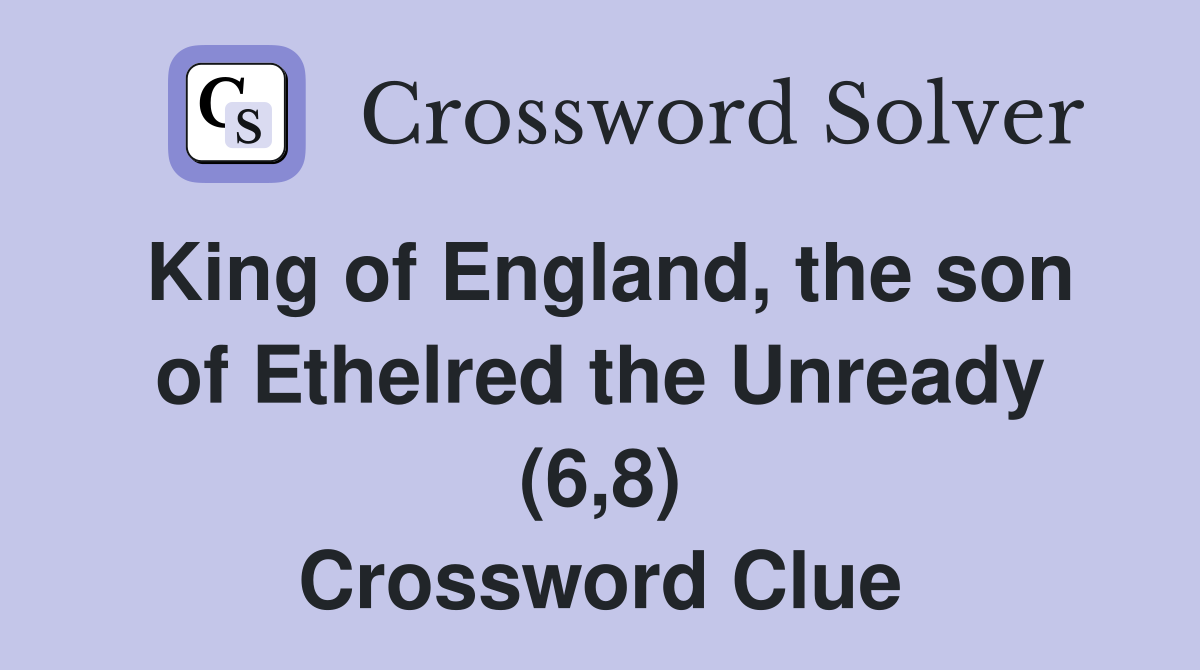 King of England, the son of Ethelred the Unready (6,8) Crossword Clue