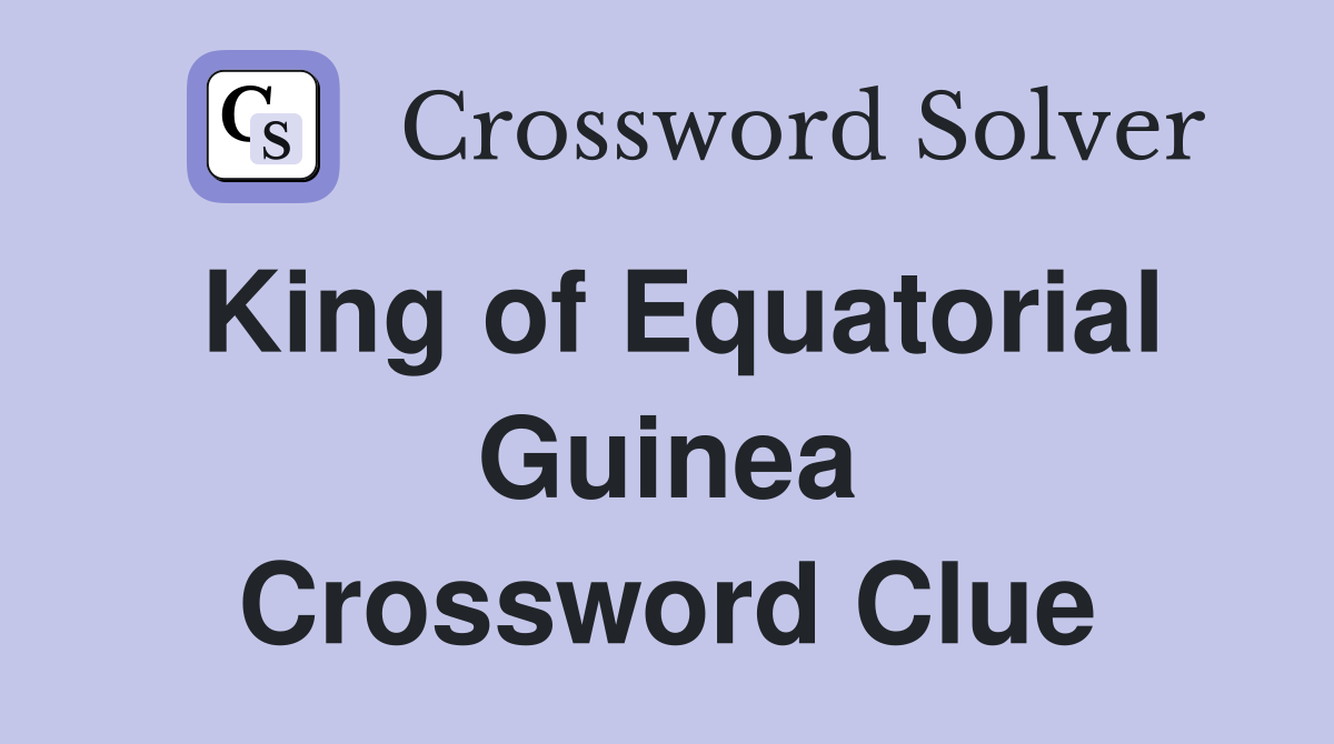 King of Equatorial Guinea Crossword Clue