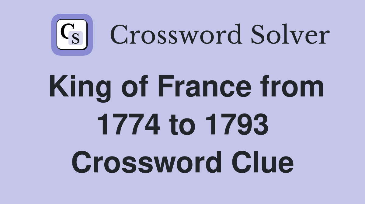 King of France from 1774 to 1793 Crossword Clue
