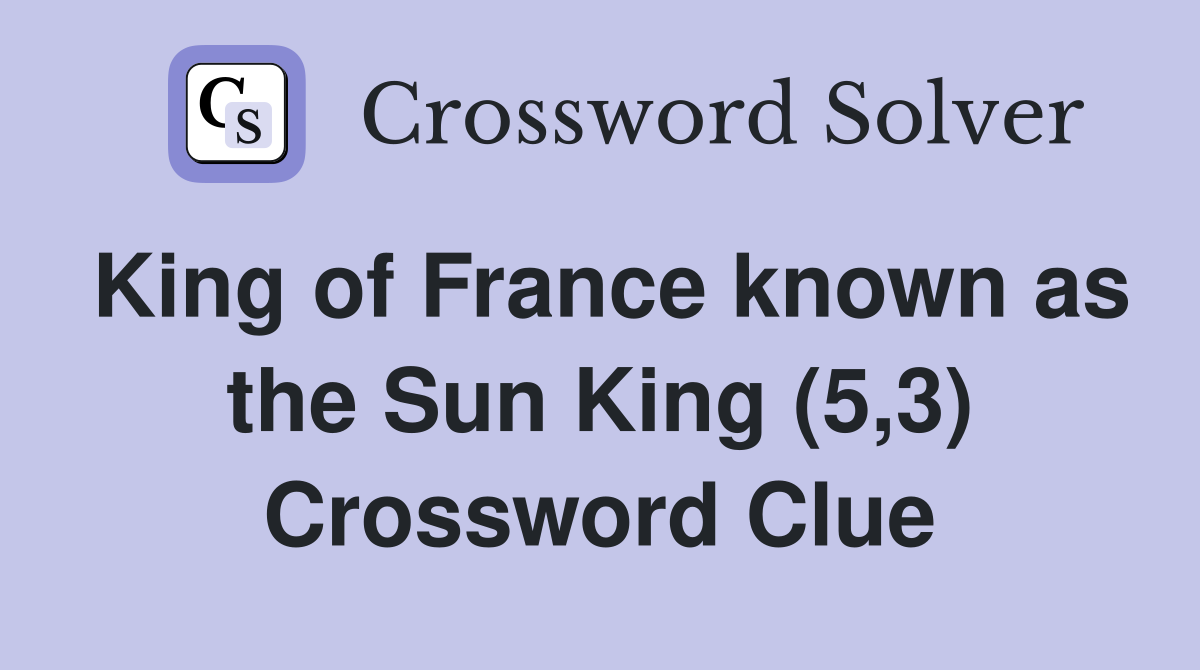 King of France known as the Sun King (5,3) Crossword Clue