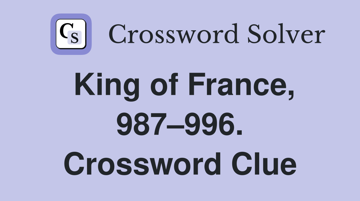 King of France, 987–996. Crossword Clue