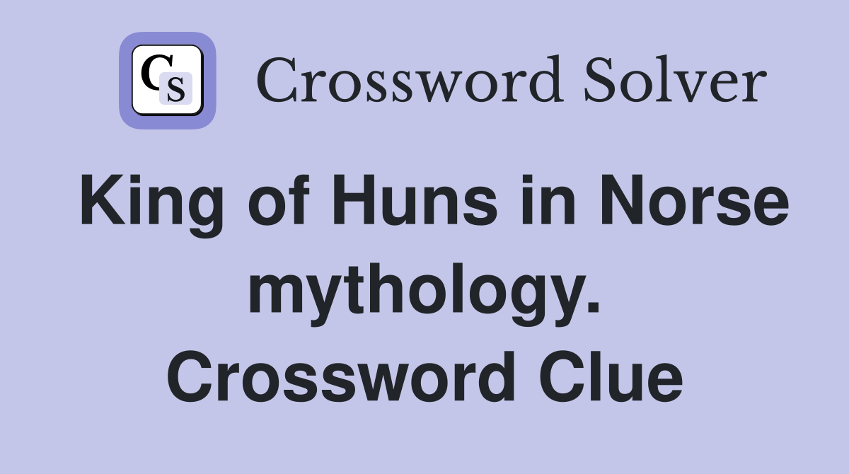 King of Huns in Norse mythology. Crossword Clue