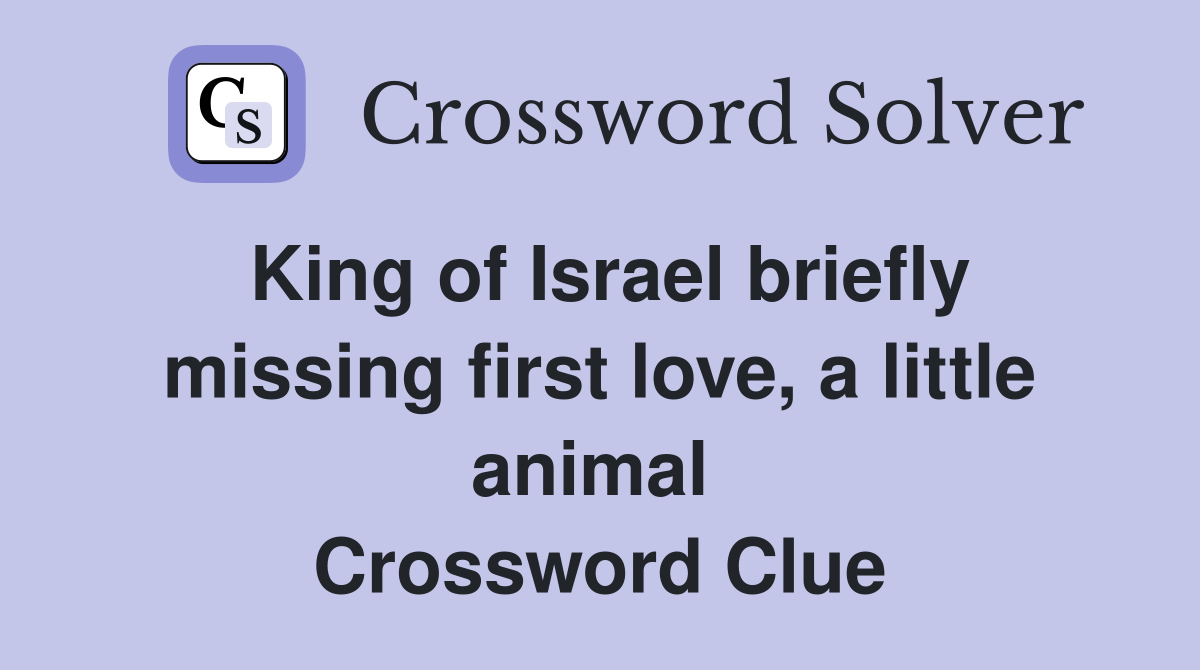 King of Israel briefly missing first love, a little animal  Crossword Clue