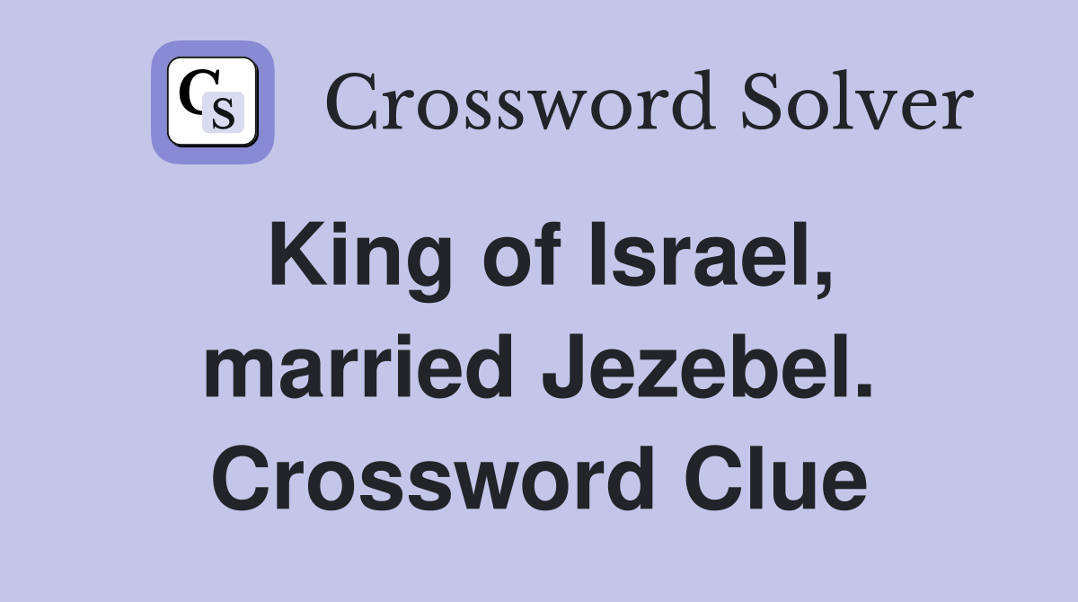 King of Israel, married Jezebel. Crossword Clue
