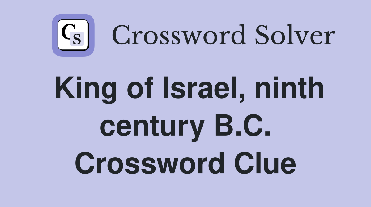 King of Israel, ninth century B.C. Crossword Clue