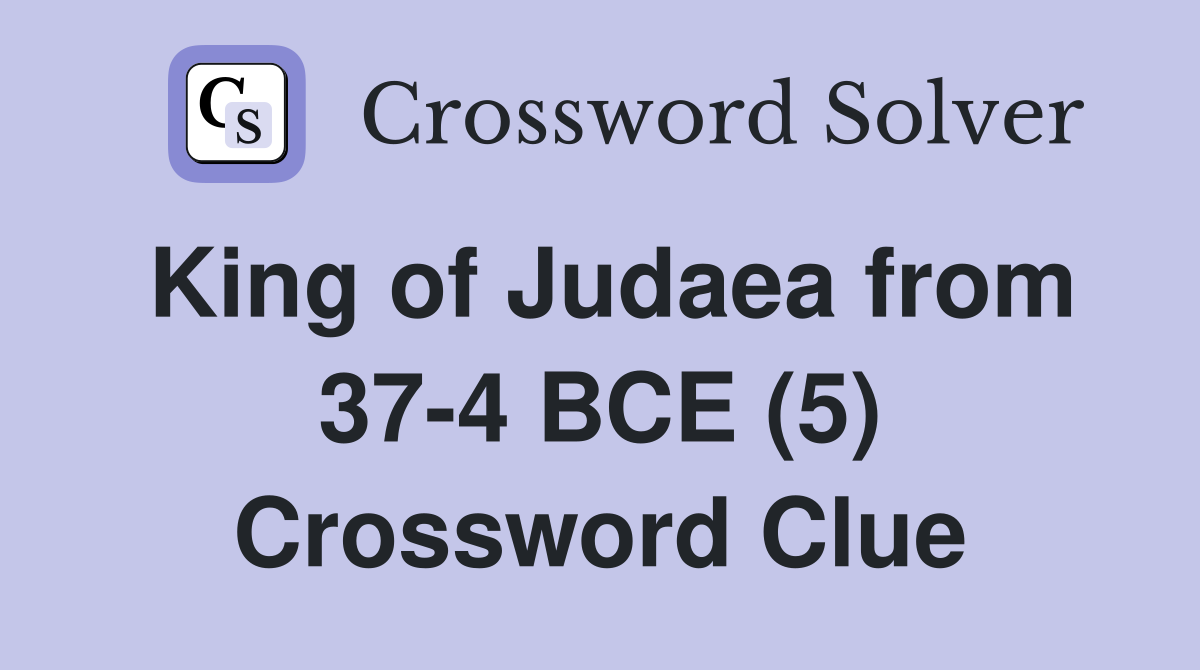 King of Judaea from 37-4 BCE (5) Crossword Clue