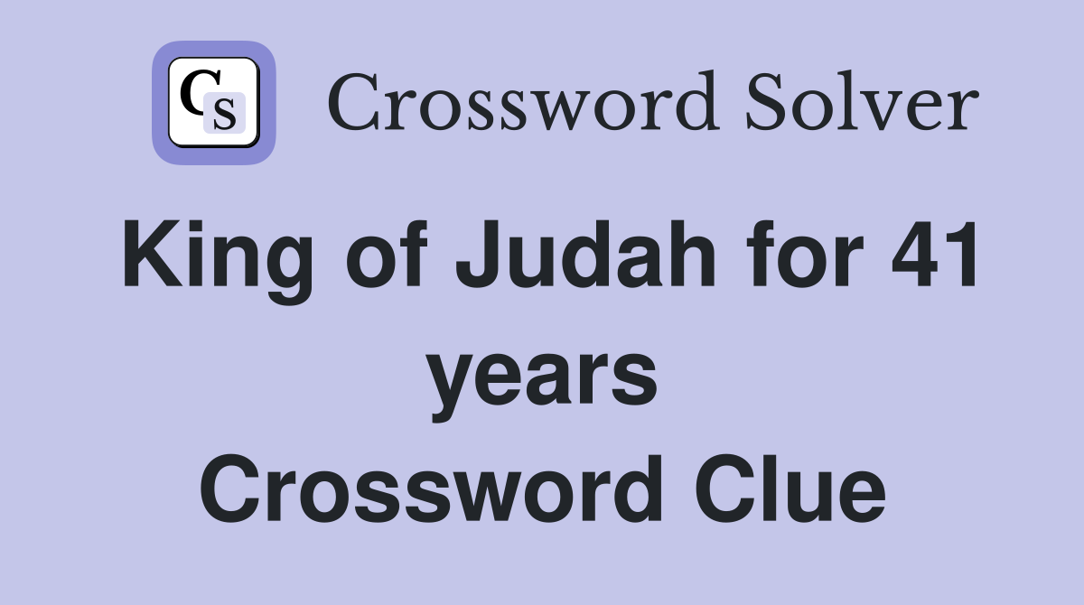 King of Judah for 41 years Crossword Clue