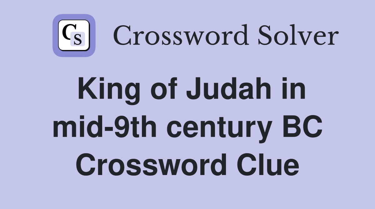 King of Judah in mid-9th century BC Crossword Clue