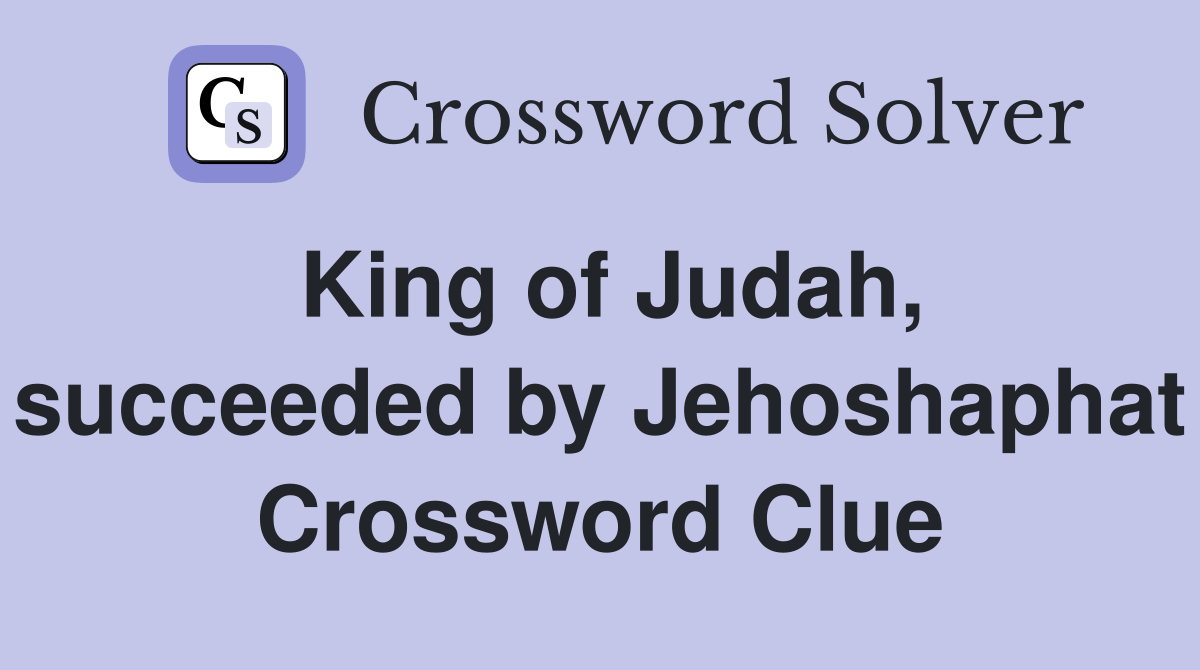 King of Judah, succeeded by Jehoshaphat Crossword Clue