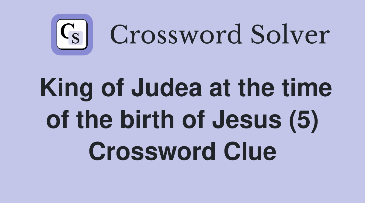King of Judea at the time of the birth of Jesus (5) Crossword Clue