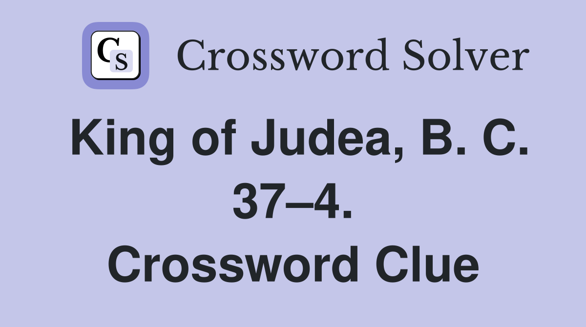 King of Judea, B. C. 37–4. Crossword Clue