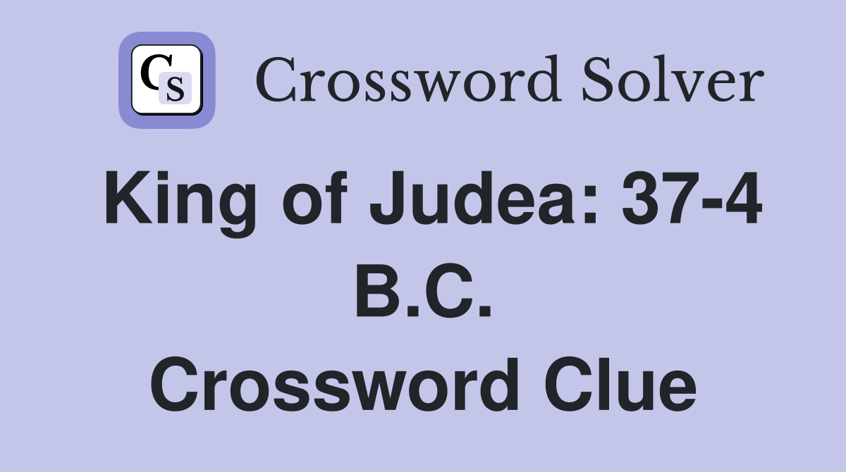 King of Judea: 37-4 B.C. Crossword Clue