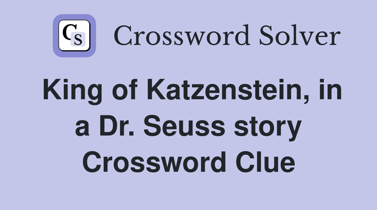 King of Katzenstein, in a Dr. Seuss story Crossword Clue
