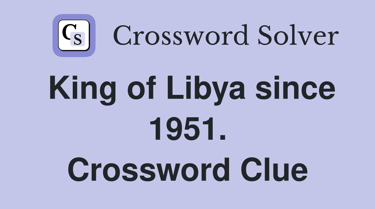 King of Libya since 1951. Crossword Clue