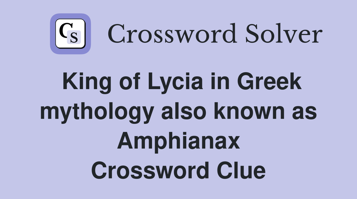 King of Lycia in Greek mythology also known as Amphianax Crossword Clue