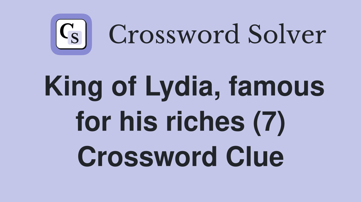 King of Lydia, famous for his riches (7) Crossword Clue