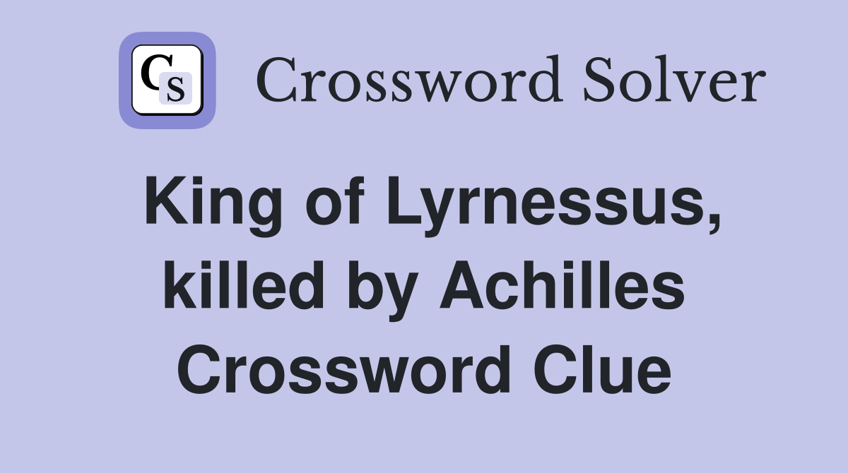 King of Lyrnessus, killed by Achilles Crossword Clue