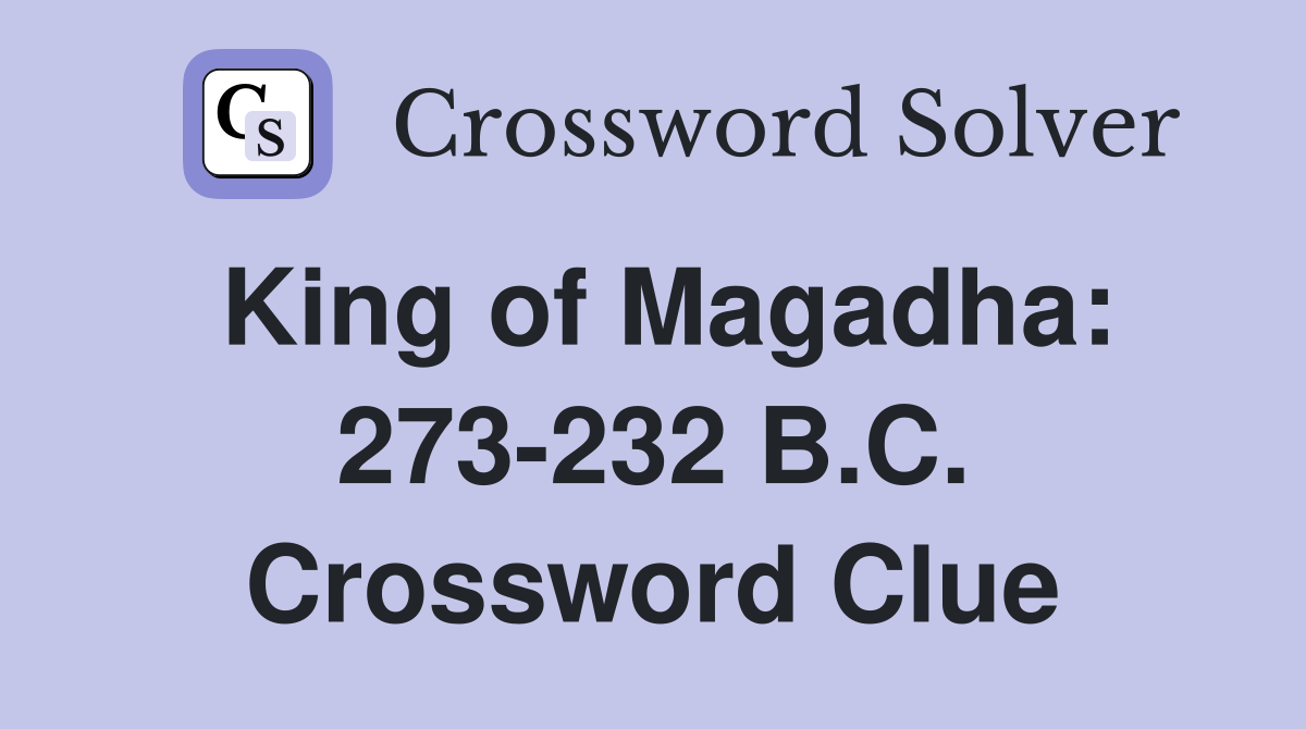 King of Magadha: 273-232 B.C. Crossword Clue